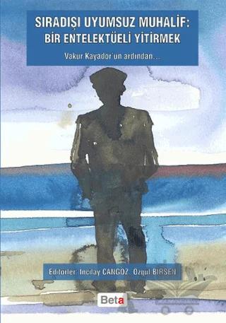 Sıradışı Uyumsuz Muhalif: Bir Entelektüeli Yitirmek