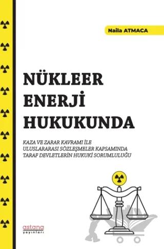 Nükleer Enerji Hukukunda Kaza ve Zarar Kavramı İle Uluslararası Sözleşmeler Kapsamında Taraf Devletlerin Hukuki Sorumluluğu
