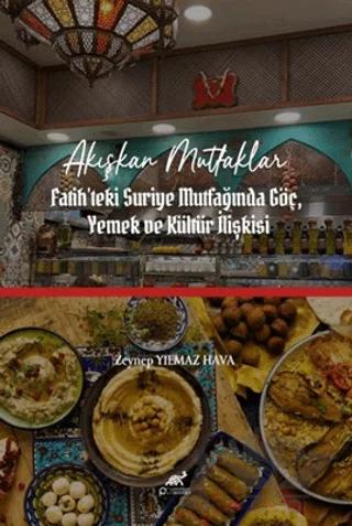 Akışkan Mutfaklar: İstanbul-Fatih'teki Suriye Mutfağında Göç, Yemek ve Kültür İlişkisi