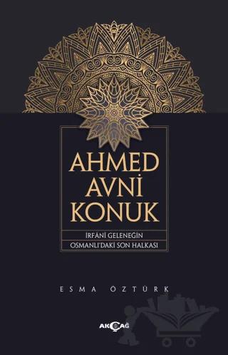Ahmed Avni Konuk İrfani Geleneğin Osmanlı’daki Son Halkası – Esma Öztürk – Akçağ Yayınları kitap kapağı