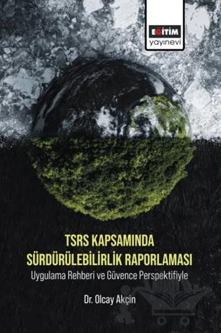 TSRS Kapsamında Sürdürülebilirlik Raporlaması Uygulama Rehberi ve Güvence Perspektifiyle – Olcay Akçin – Eğitim Yayınevi - Bilimsel Eserler kitap kapağı