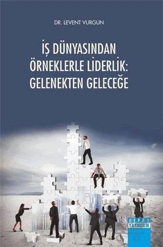 İş Dünyasından Örneklerle Liderlik: Gelenekten Geleceğe