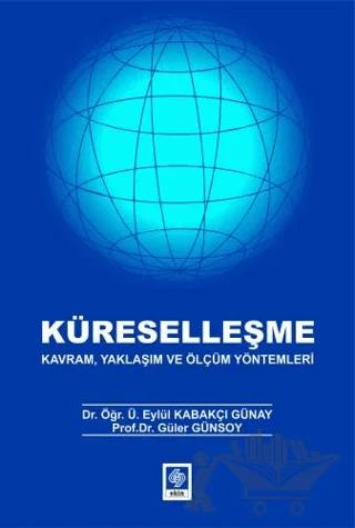 Küreselleşme - Kavram, Yaklaşım ve Ölçüm Yöntemleri – Eylül Kabakçı Günay, Güler Günsoy – Ekin Basım Yayın kitap kapağı