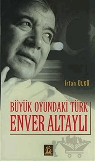 Büyük Oyundaki Türk Enver Altaylı