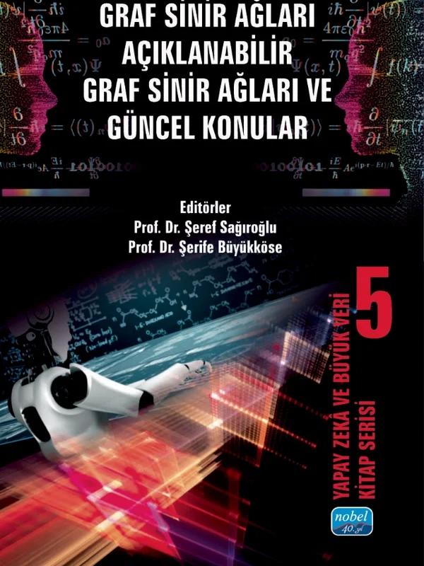 Yapay Zekâ ve Büyük Veri Kitap Serisi 5: GRAF SİNİR AĞLARI AÇIKLANABİLİR GRAF SİNİR AĞLARI VE GÜNCEL KONULAR