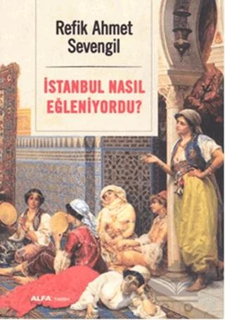 İstanbul Nasıl Eğleniyordu?