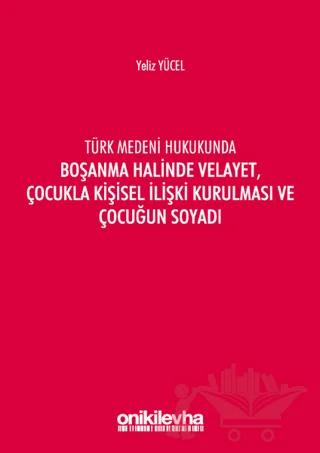 Türk Medeni Hukukunda Boşanma Halinde Velayet, Çocukla Kişisel İlişki Kurulması ve Çocuğun Soyadı