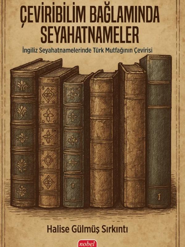ÇEVİRİBİLİM BAĞLAMINDA SEYAHATNAMELER - İngiliz Seyahatnamelerinde Türk Mutfağının Çevirisi