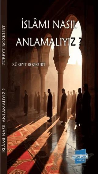 İslam’ı Nasıl Anlamalıyız?