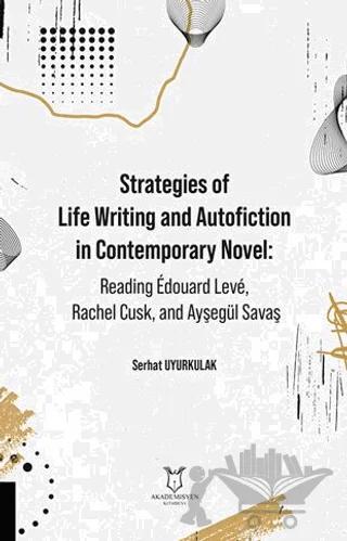 Strategies of Life Writing and Autofiction in Contemporary Novel: Reading Édouard Levé, Rachel Cusk, and Ayşegül Savaş