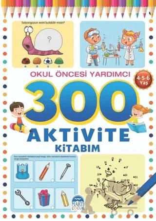 300 Aktivite Kitabım - Okul Öncesi Yardımcı (4-5-6 Yaş)
