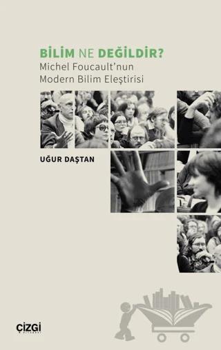 Bilim Ne Değildir? Michel Foucault’nun Modern Bilim Eleştirisi