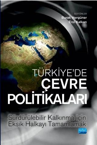 TÜRKİYE’DE ÇEVRE POLİTİKALARI - Politikaları Sürdürülebilir Kalkınma İçin Eksik Halkayı Tamamlamak – Burak Hergüner, Erol Kalkan, Cengiz Özgün, Hakan Savaş, Hazal Ilgın Bahçeci, Mustafa Uluçakar, Eda Kuşku Sönmez, Vahit Güntay, Muhammed Asıf Yoldaş, Muhammed Samancı, Oğuzhan Erdoğan, İsmail Cem Feridunoğlu – Nobel Akademik Yayıncılık kitap kapağı