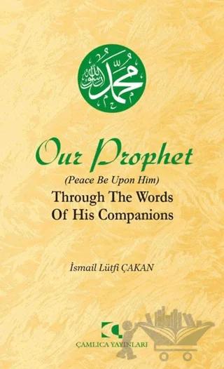 Our Prophet (Peace Be Upon Him) Through The Words of His Companions