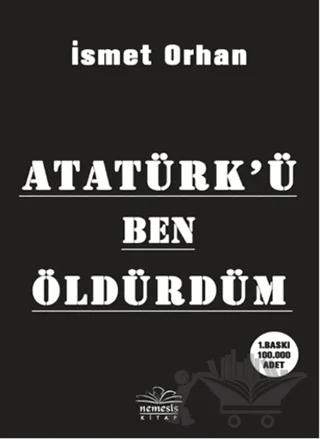 Atatürk’ü Ben Öldürdüm