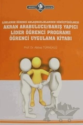 Liselerde Öğrenci Anlaşmazlıklarının Dönüştürülmesi Akran Arabulucu/Barış Yapıcı Lider Öğrenci Programı Öğrenci Uygulama Kitabı