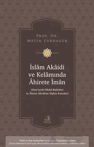 İslâm Akâidi ve Kelâmında Âhirete Îmân -Sem‘iyyât/Meâd Bahisleri ve Âhiret Ahvâline İlişkin Konular-