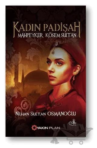 Kadın Padişah: Mahpeyker Kösem Sultan – Nilhan Sultan Osmanoğlu – Yakın Plan Yayınları kitap kapağı