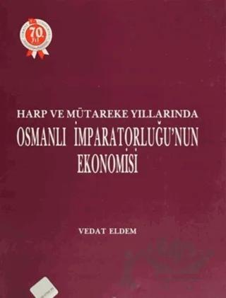Harp ve Mütareke Yıllarında Osmanlı İmparatorluğu’nun Ekonomisi – Vedat Eldem – Türk Tarih Kurumu Yayınları kitap kapağı