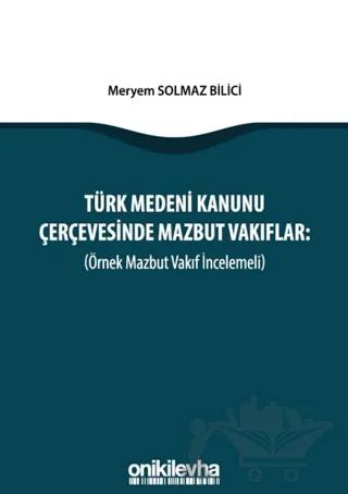 Türk Medeni Kanunu Çerçevesinde Mazbut Vakıflar (Örnek Mazbut Vakıf İncelemeli)