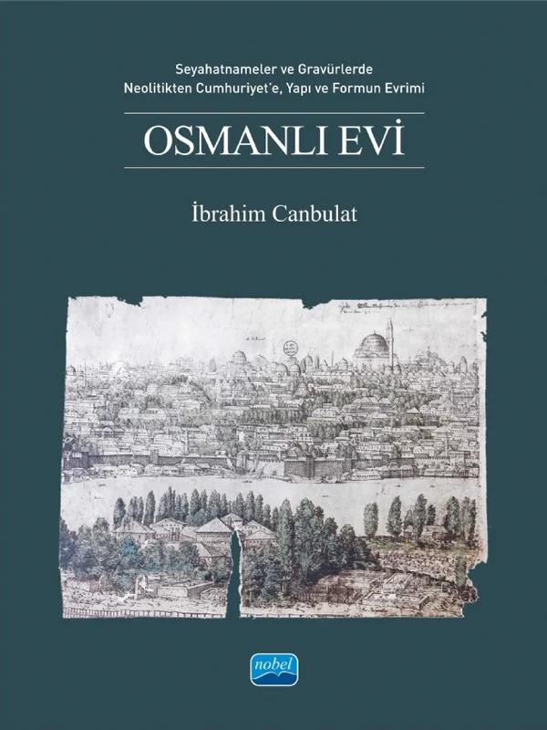 OSMANLI EVİ - Seyahatnameler ve Gravürlerde, Neolitikten Cumhuriyet’e, Yapı ve Formun Evrimi