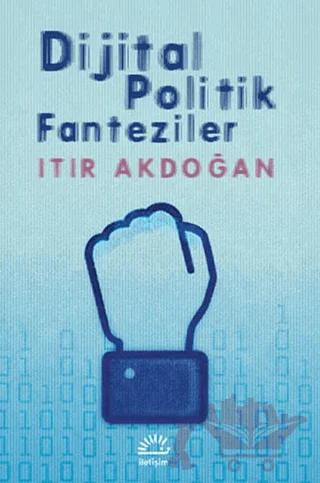 Dijital Politik Fanteziler – Itır Akdoğan – İletişim Yayınevi kitap kapağı