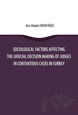 Sociological Factors Affecting The Judicial Decision Making Of Judges In Contentious Cases In Turkey