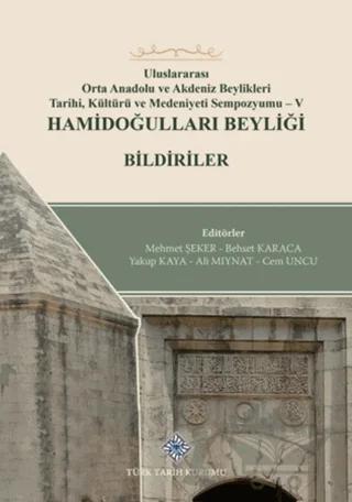 Uluslararası Orta Anadolu ve Akdeniz Beylikleri Tarihi, Kültürü ve Medeniyet Sempozyumu 5 Hamidoğulları Beyliği Bildiriler