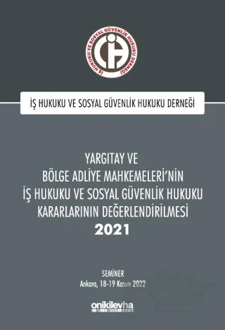 Yargıtay ve Bölge Adliye Mahkemeleri'nin İş Hukuku ve Sosyal Güvenlik Hukuku Kararlarının Değerlendirilmesi Semineri 2021
