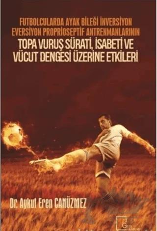 Futbolcularda Ayak Bileği İnversiyon Eversiyon Proprioseptif Antrenmanlarının Topa Vuruş Sürati, İsabeti ve Vücut Dengesi Üzerine Etkileri