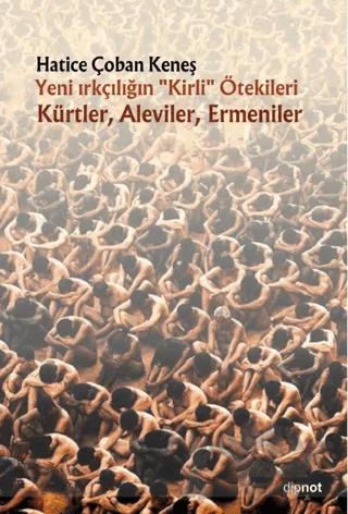 Yeni Irkçılığın Kirli ötekileri Kürtler, Aleviler, Ermeniler