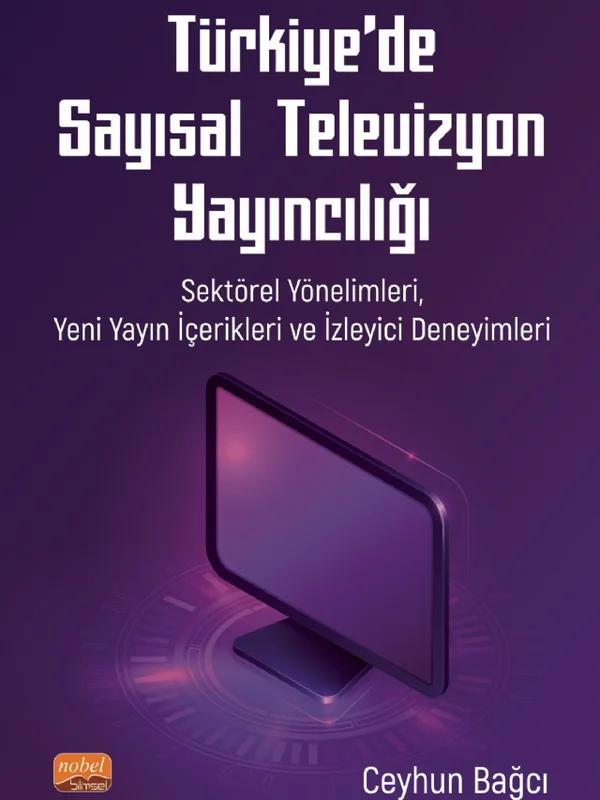 TÜRKİYE’DE SAYISAL TELEVİZYON YAYINCILIĞI: Sektörel Yönelimleri, Yeni Yayın İçerikleri ve İzleyici Deneyimleri