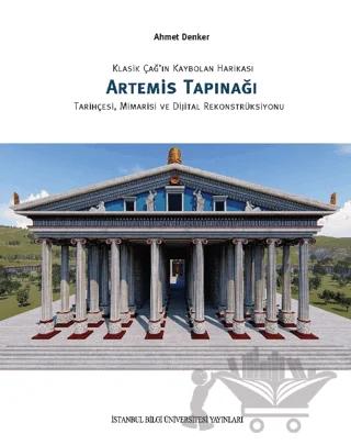 Klasik Çağ'ın Kaybolan Harikası Artemis Tapınağı Tarihçesi, Mimarisi ve Dijital Rekonstrüksiyonu