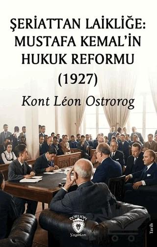 Şeriattan Laikliğe: Mustafa Kemal’in Hukuk Reformu (1927)
