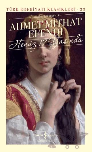 Henüz 17 Yaşında – Ahmet Mithat Efendi – İş Bankası Kültür Yayınları kitap kapağı