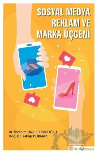 Sosyal Medya Reklam ve Marka Üçgeni – İbrahim Halil Efendioğlu, Yakup Durmaz – Hiperlink Yayınları kitap kapağı