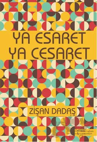 Ya Esaret Ya Cesaret – Zişan Dadaş – İkinci Adam Yayınları kitap kapağı