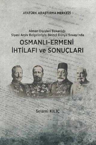 Alman Dışişleri Bakanlığı Siyasi Arşiv Belgeleriyle Birinci Dünya Savaşı'nda Osmanlı-Ermeni İhtilafı ve Sonuçları