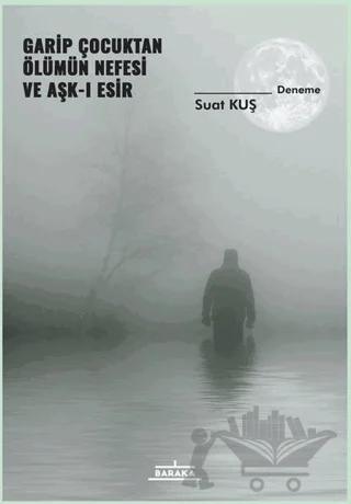 Garip Çocuktan Ölümün Nefesi ve Aşk-ı Esir