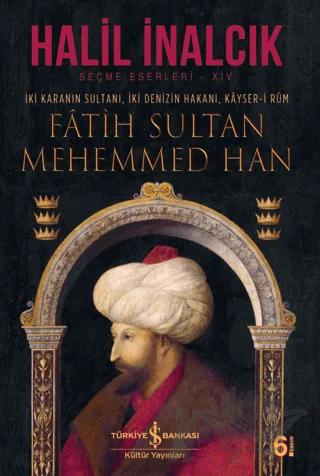 İki Karanın Sultanı İki Denizin Hakanı Kayser-i Rum - Fatih Sultan Mehemmed Han