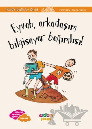 Eyvah, Arkadaşım Bilgisayar Bağımlısı - Küçük Endişeler Dizisi