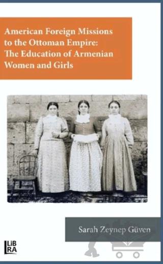 American Foreign Missions to the Ottoman Empire: The Education of Armenian Women and Girls – Sarah Zeynep Güven – Libra Yayınları kitap kapağı