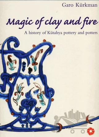 Magic of Clay and Fire: A History of Kütahya Pottery and Potters