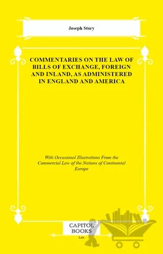 Commentaries on the Law of Bills of Exchange, Foreign and Inland, as Administered in England and America