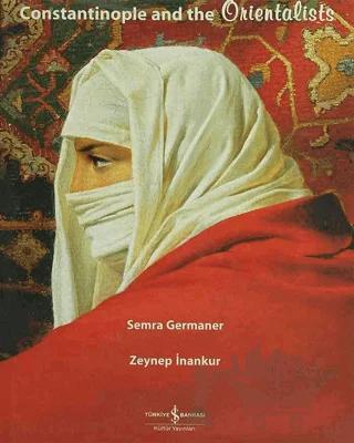 Constantinople and the Orientalists – Semra Germaner, Zeynep İnankur – İş Bankası Kültür Yayınları kitap kapağı