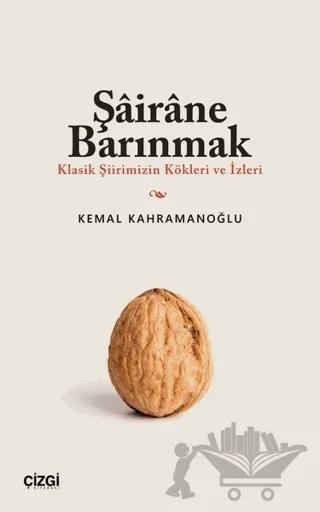 Şairane Barınmak (Klasik Şiirimizin Kökleri ve İzleri)
