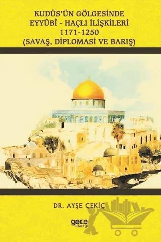 Kudüs’ün Gölgesinde Eyyübi - Haçlı İlişkileri 1171-1250
