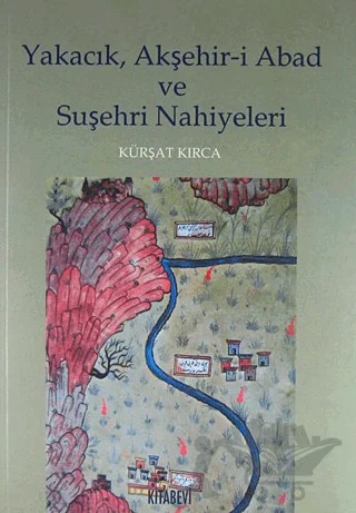 Yakacık, Akşehir-i Abad ve Suşehri Nahiyeleri – Kürşat Kırca – Kitabevi Yayınları kitap kapağı