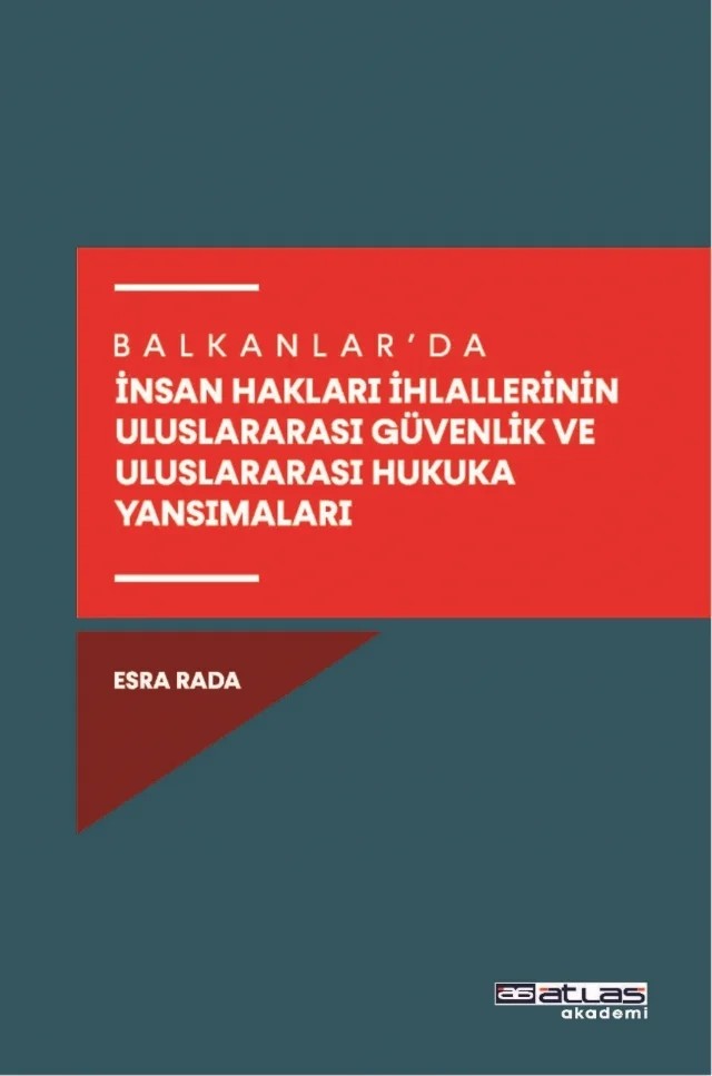Balkanlar’da İnsan Hakları İhlallerinin Uluslararası Güvenlik Ve Uluslararası Hukuka Yansımaları – Esra Rada – Atlas Akademi kitap kapağı