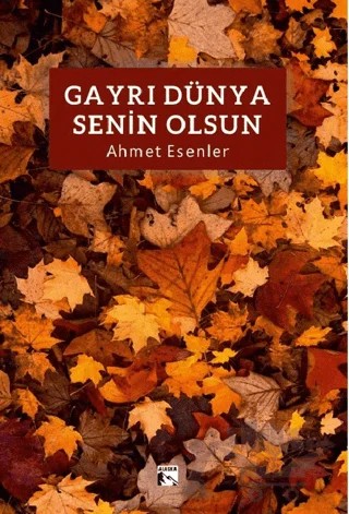 Gayrı Dünya Senin Olsun – Ahmet Esenler – Alaska Yayınevi kitap kapağı